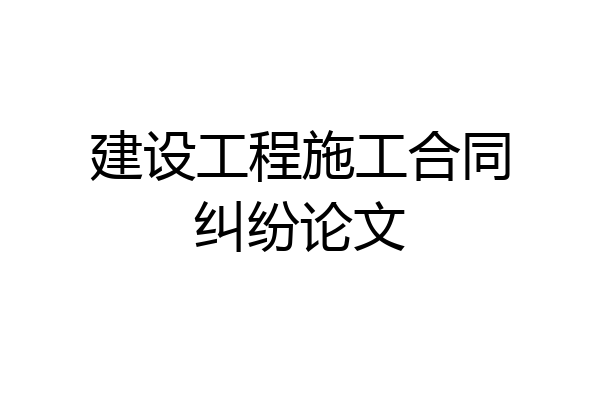 建设工程施工合同纠纷论文