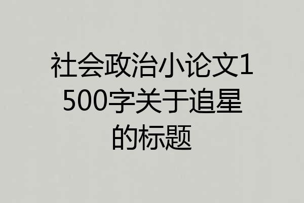 社会政治小论文1500字关于追星的标题