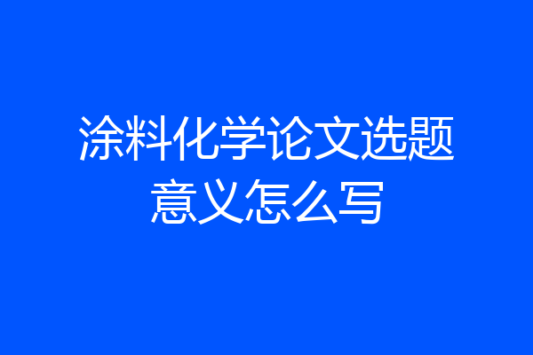 涂料化学论文选题意义怎么写