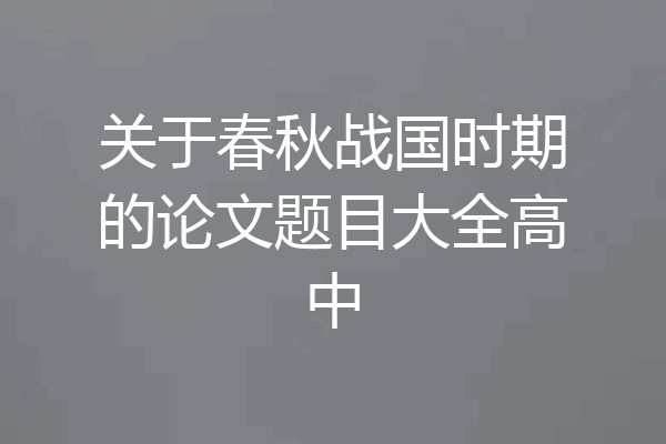 关于春秋战国时期的论文题目大全高中