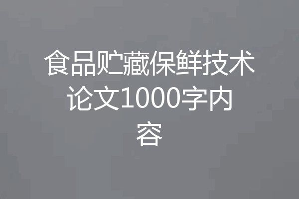 食品贮藏保鲜技术论文1000字内容