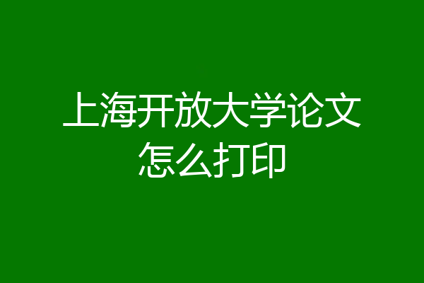 上海开放大学论文怎么打印