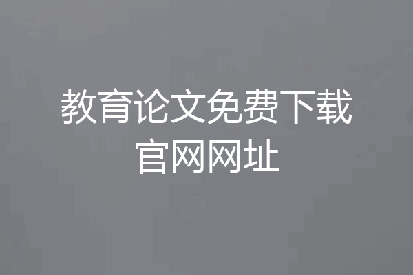 教育论文免费下载官网网址