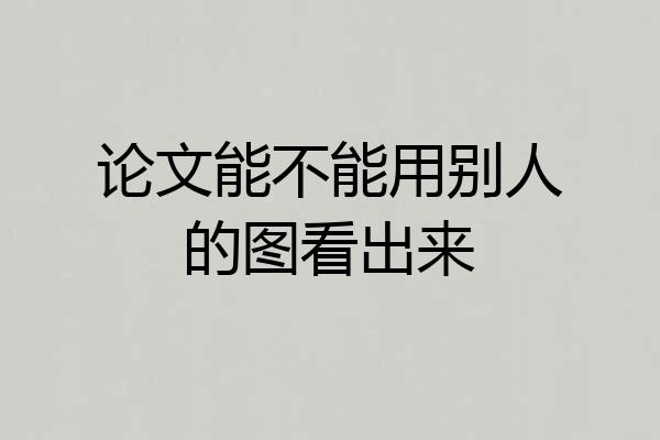 论文能不能用别人的图看出来