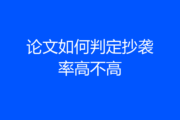 论文如何判定抄袭率高不高