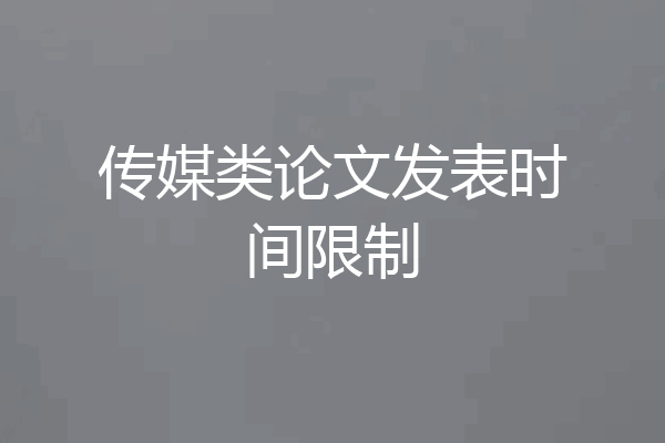 传媒类论文发表时间限制