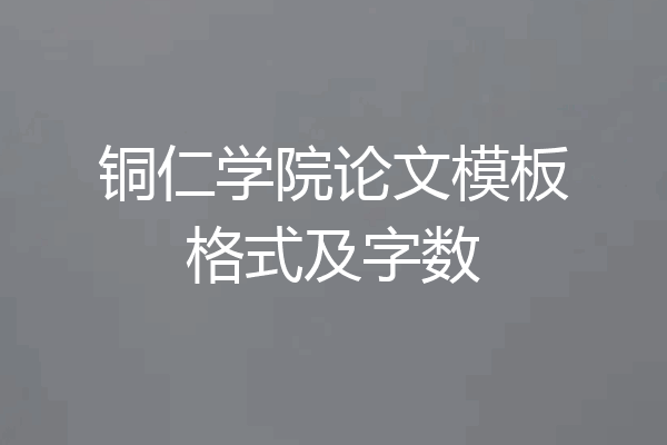 铜仁学院论文模板格式及字数