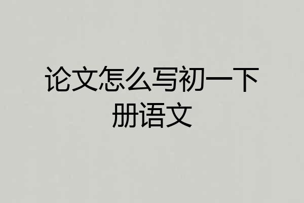 论文怎么写初一下册语文