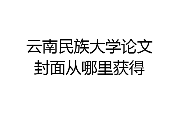 云南民族大学论文封面从哪里获得