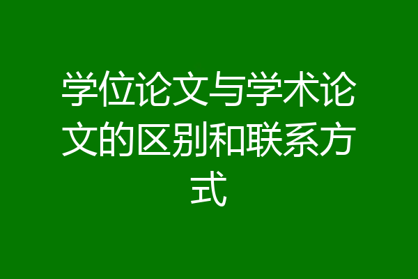 学位论文与学术论文的区别和联系方式