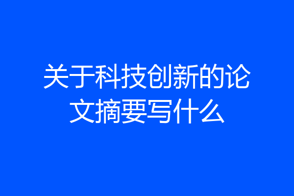 关于科技创新的论文摘要写什么