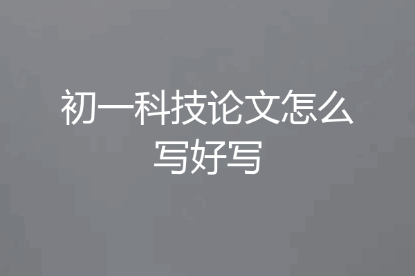 初一科技论文怎么写好写