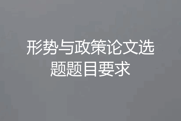 形势与政策论文选题题目要求