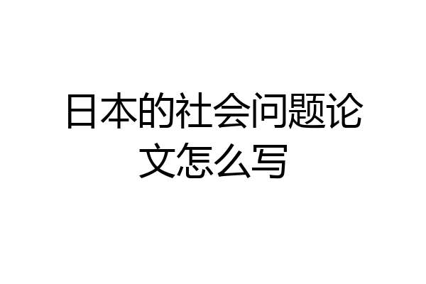 日本的社会问题论文怎么写