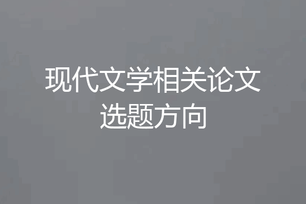 现代文学相关论文选题方向