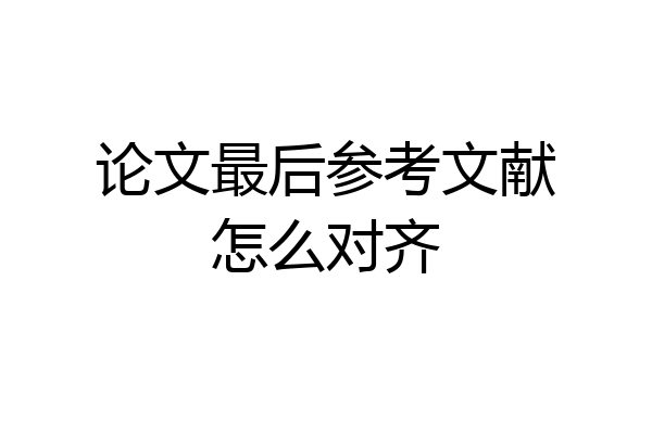 论文最后参考文献怎么对齐