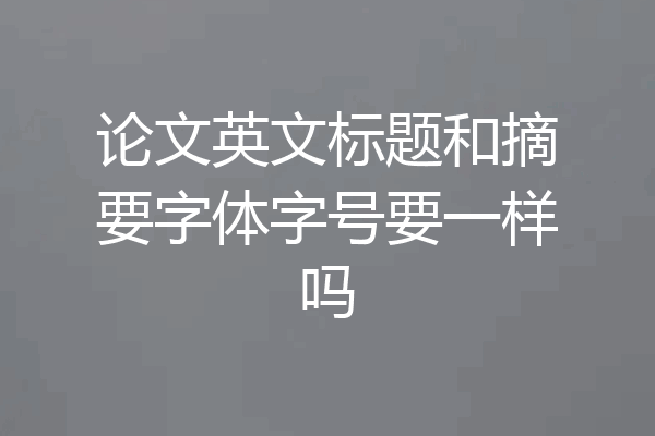论文英文标题和摘要字体字号要一样吗