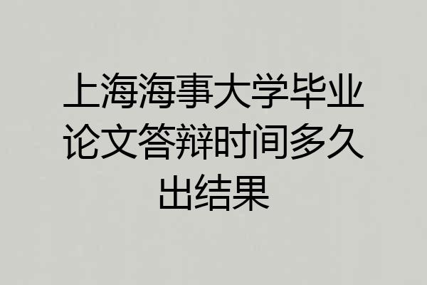 上海海事大学毕业论文答辩时间多久出结果