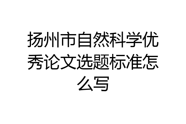 扬州市自然科学优秀论文选题标准怎么写
