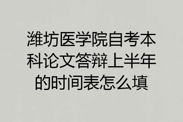 潍坊医学院自考本科论文答辩上半年的时间表怎么填
