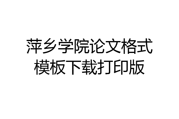萍乡学院论文格式模板下载打印版