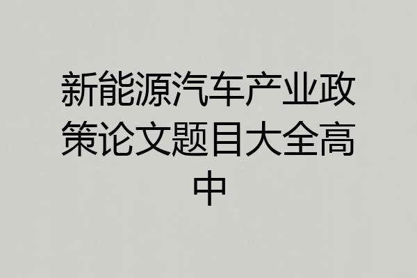 新能源汽车产业政策论文题目大全高中