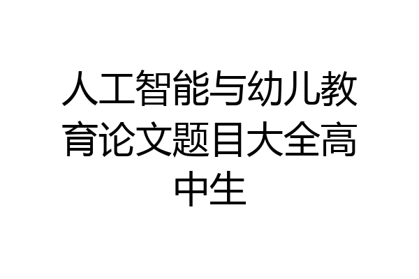 人工智能与幼儿教育论文题目大全高中生