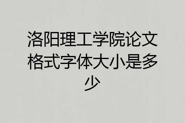 洛阳理工学院论文格式字体大小是多少