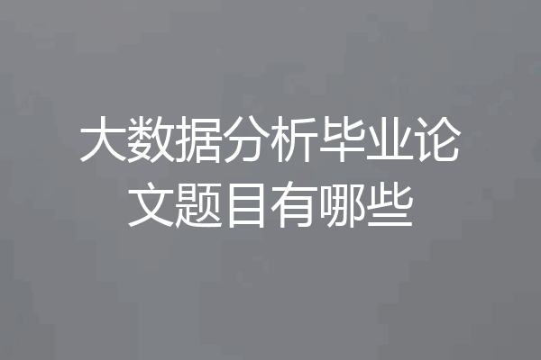 大数据分析毕业论文题目有哪些