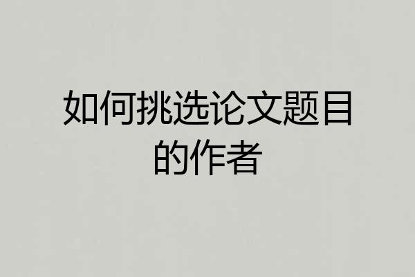 如何挑选论文题目的作者