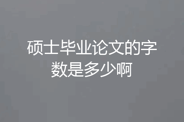 硕士毕业论文的字数是多少啊