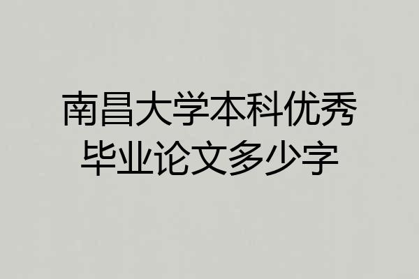 南昌大学本科优秀毕业论文多少字