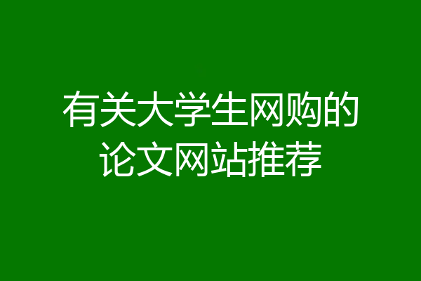 有关大学生网购的论文网站推荐