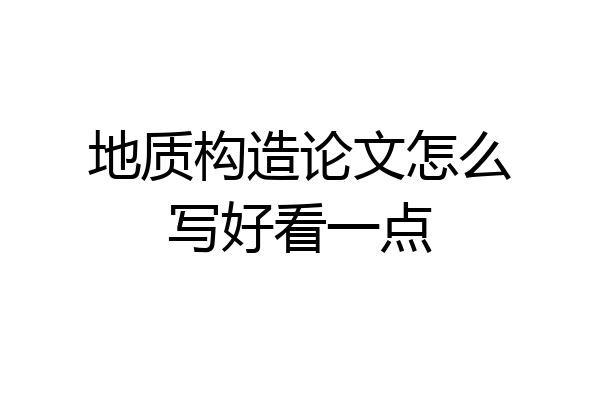 地质构造论文怎么写好看一点