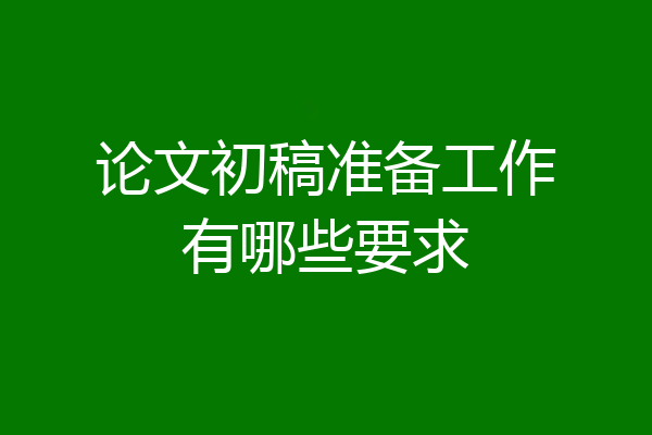 论文初稿准备工作有哪些要求