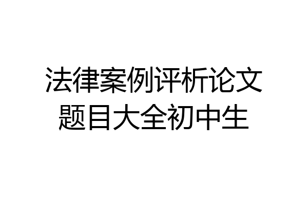 法律案例评析论文题目大全初中生