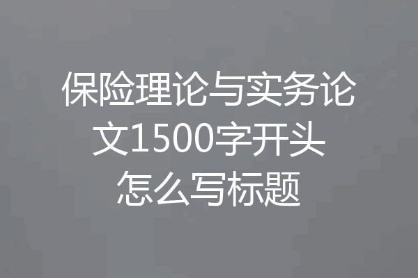 保险理论与实务论文1500字开头怎么写标题