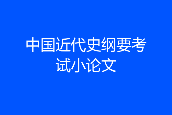 中国近代史纲要考试小论文