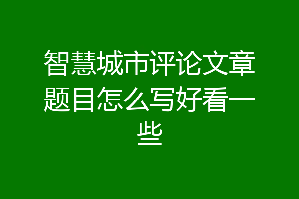 智慧城市评论文章题目怎么写好看一些