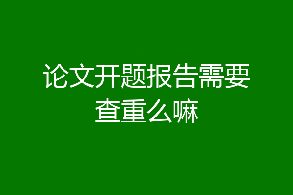 论文开题报告需要查重么嘛