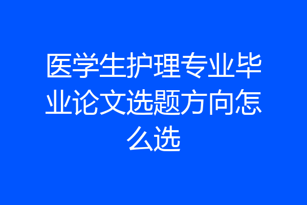 医学生护理专业毕业论文选题方向怎么选