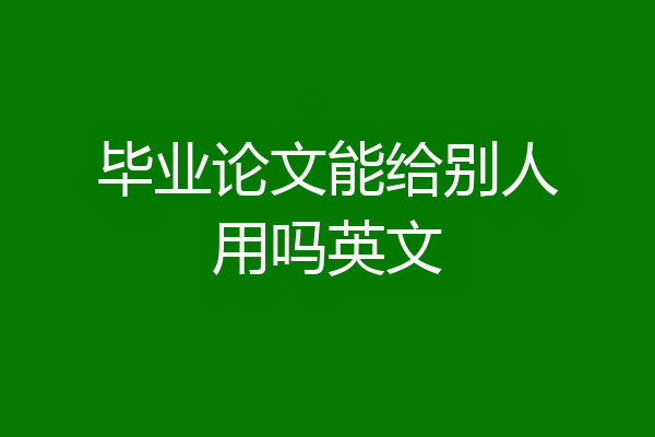 毕业论文能给别人用吗英文