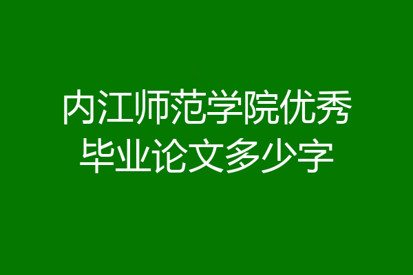 内江师范学院优秀毕业论文多少字