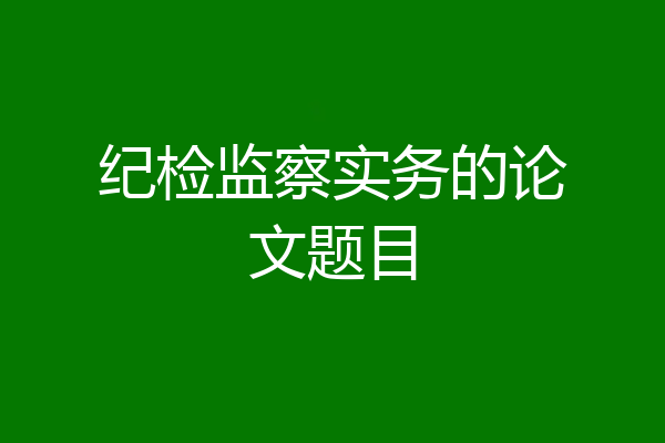 纪检监察实务的论文题目