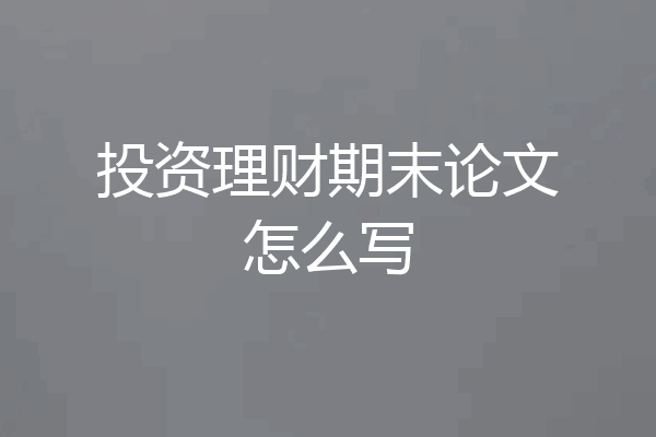 投资理财期末论文怎么写