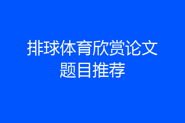 排球体育欣赏论文题目推荐