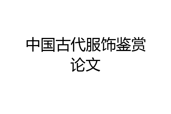 中国古代服饰鉴赏论文