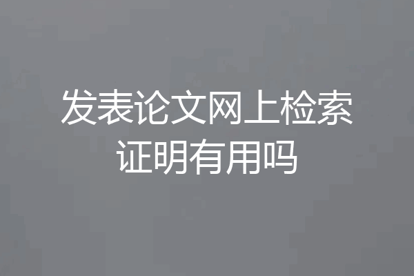 发表论文网上检索证明有用吗