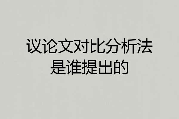 议论文对比分析法是谁提出的