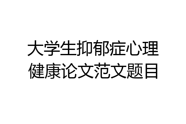 大学生抑郁症心理健康论文范文题目